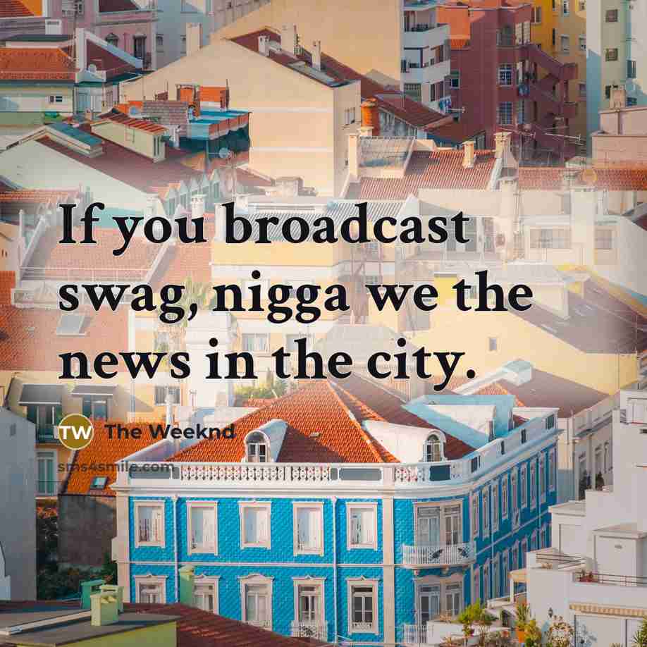 “If you broadcast swag, nigga we the news in the…” quote by The Weeknd