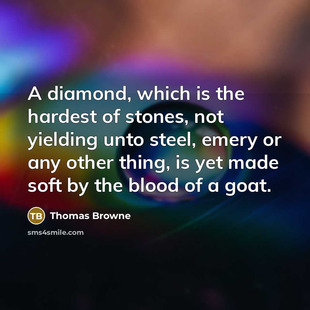 “A diamond, which is the hardest of stones, not yielding…” quote by Thomas Browne