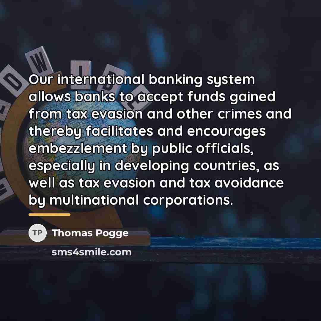“Our international banking system allows banks to accept funds gained…” quote by Thomas Pogge