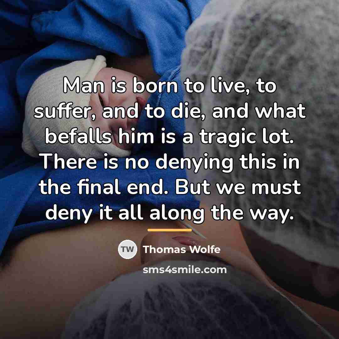 “Man is born to live, to suffer, and to die,…” quote by Thomas Wolfe