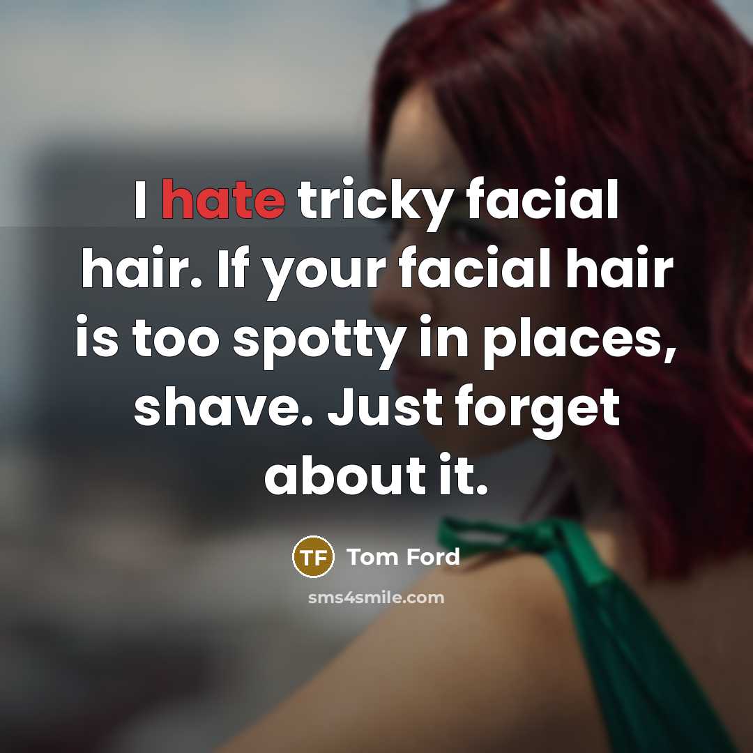 “I hate tricky facial hair. If your facial hair is…” quote by Tom Ford