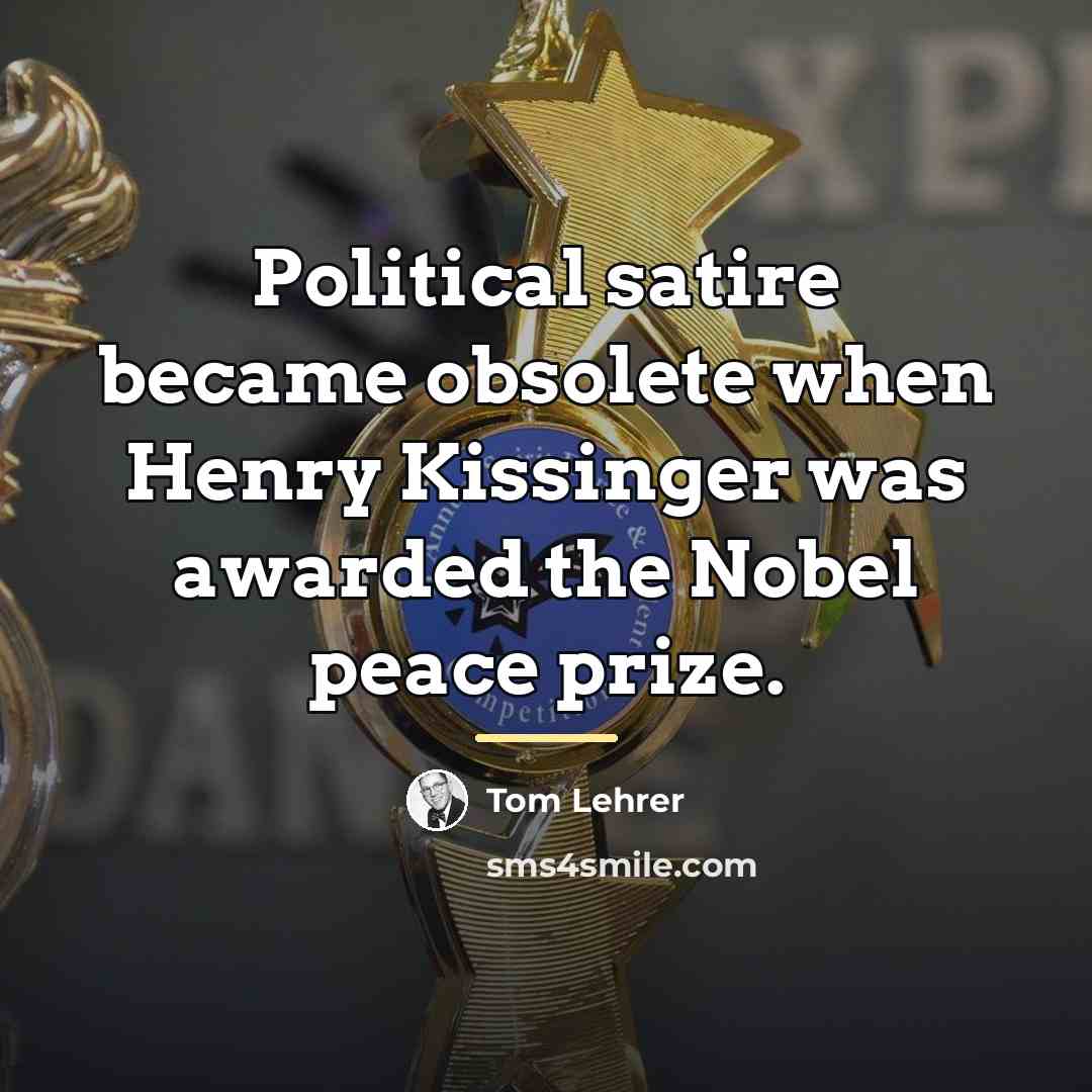 “Political satire became obsolete when Henry Kissinger was awarded the…” quote by Tom Lehrer