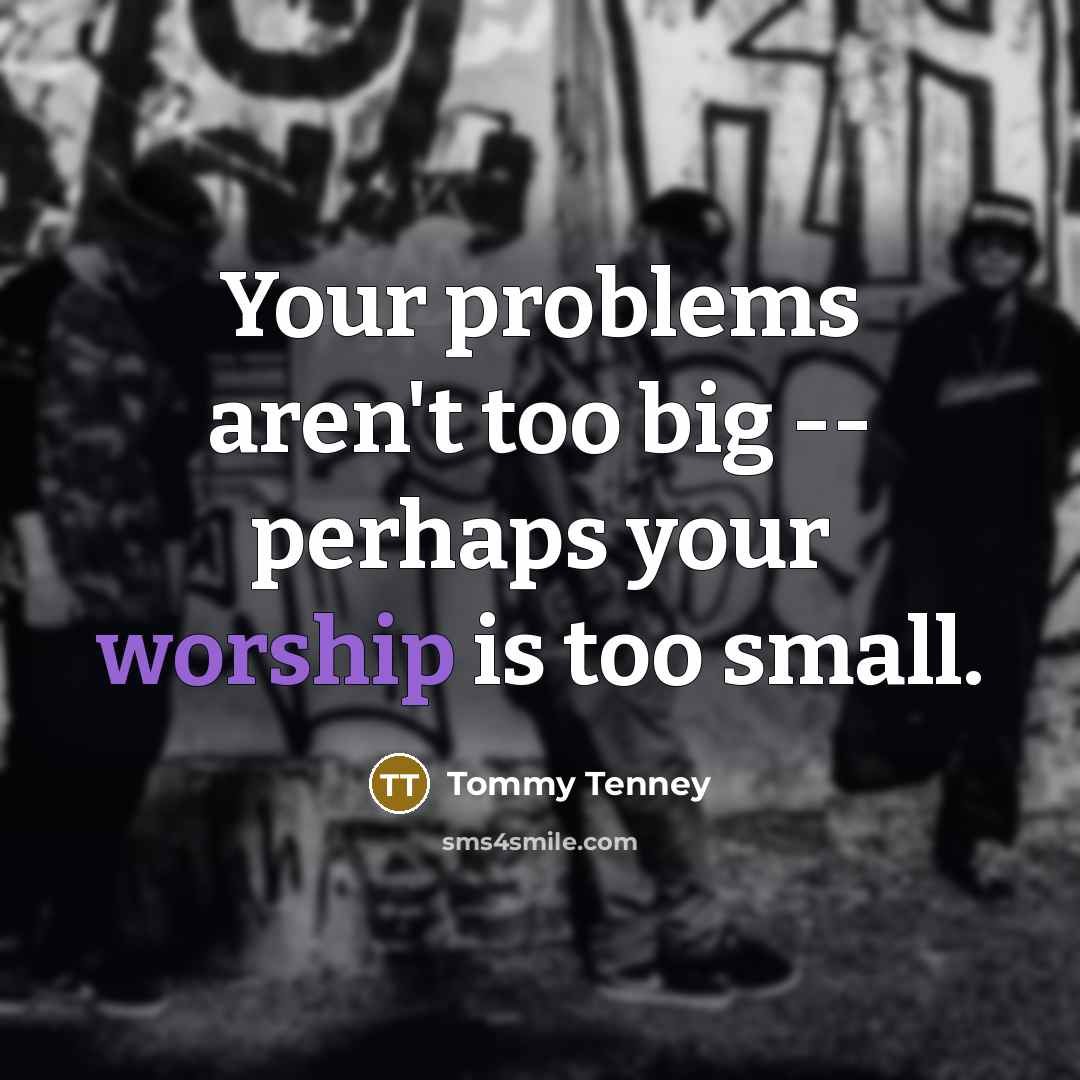 “Your problems aren't too big -- perhaps your worship is…” quote by Tommy Tenney