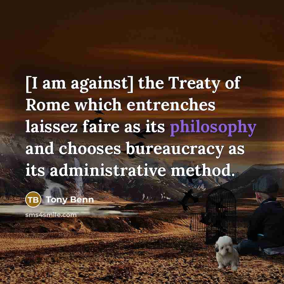 “[I am against] the Treaty of Rome which entrenches laissez…” quote by Tony Benn