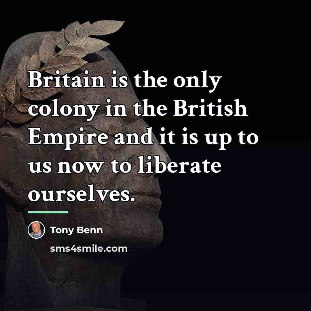 “Britain is the only colony in the British Empire and…” quote by Tony Benn