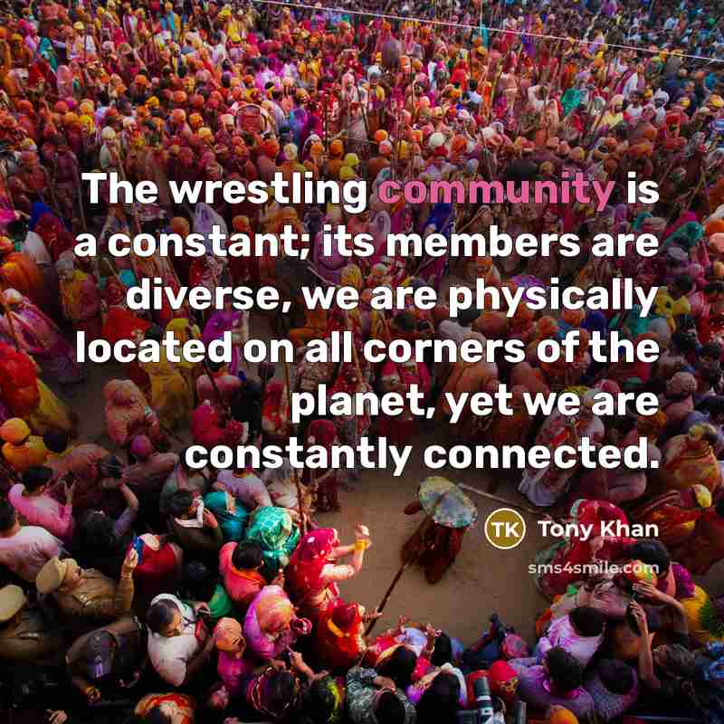 “The wrestling community is a constant; its members are diverse,…” quote by Tony Khan