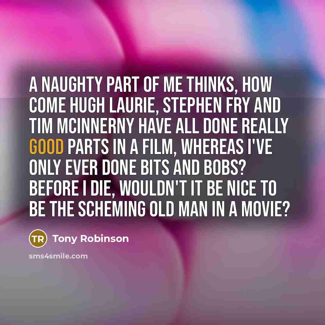 “A naughty part of me thinks, how come Hugh Laurie,…” quote by Tony Robinson