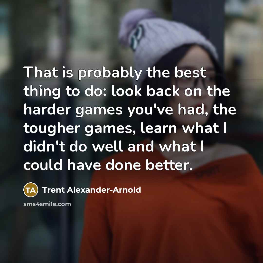 “That is probably the best thing to do: look back…” quote by Trent Alexander-Arnold