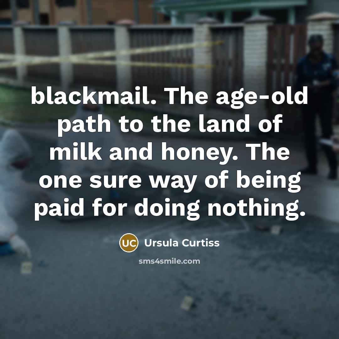 “blackmail. The age-old path to the land of milk and…” quote by Ursula Curtiss