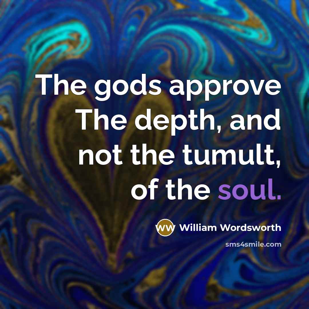 “The gods approve The depth, and not the tumult, of…” quote by William Wordsworth