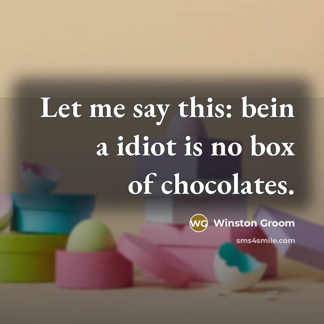 “Let me say this: bein a idiot is no box…” quote by Winston Groom