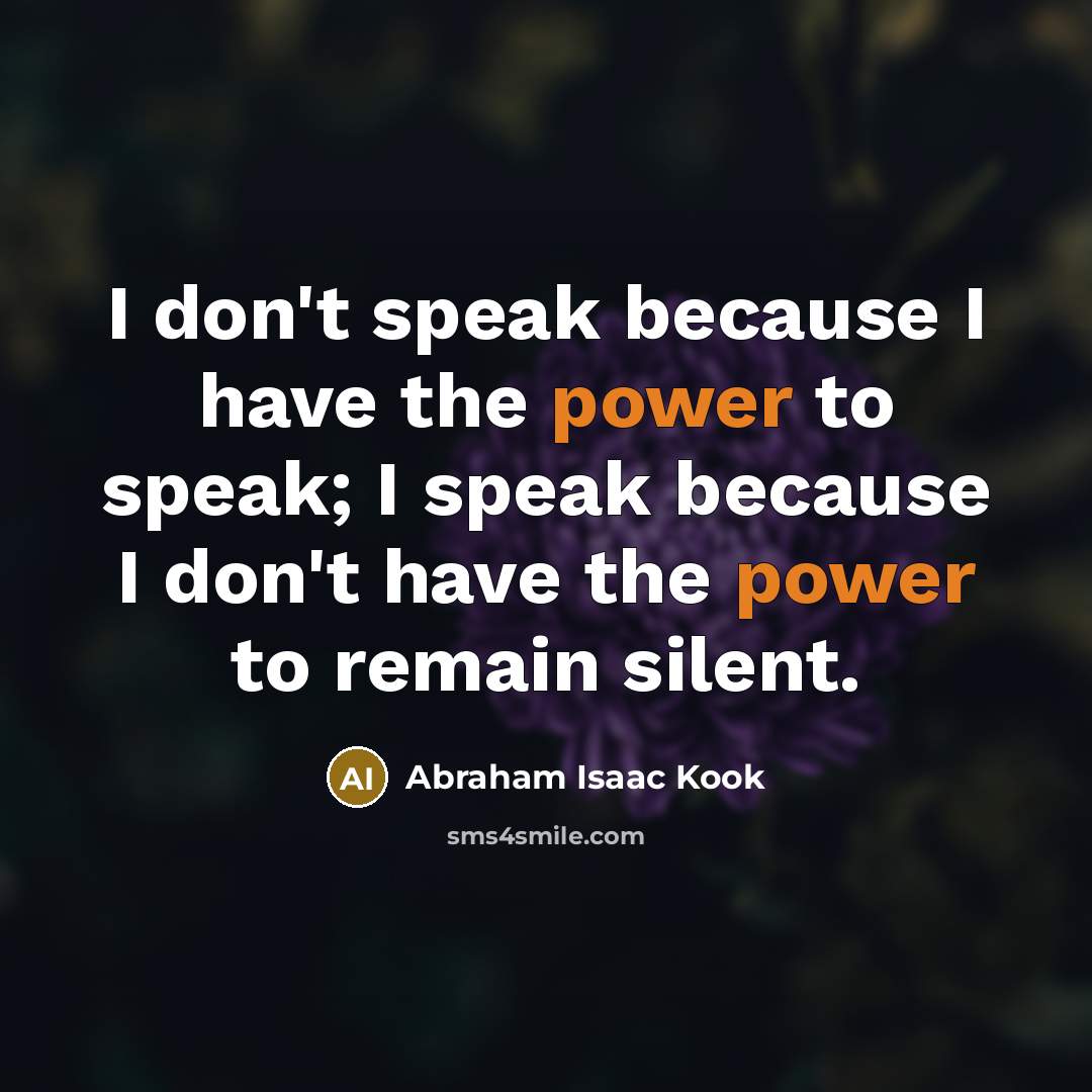 “I don't speak because I have the power to speak;…” quote by Abraham Isaac Kook