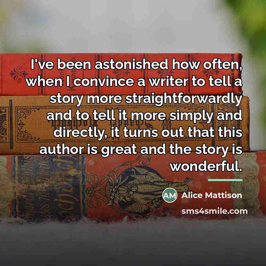 “I've been astonished how often, when I convince a writer…” quote by Alice Mattison
