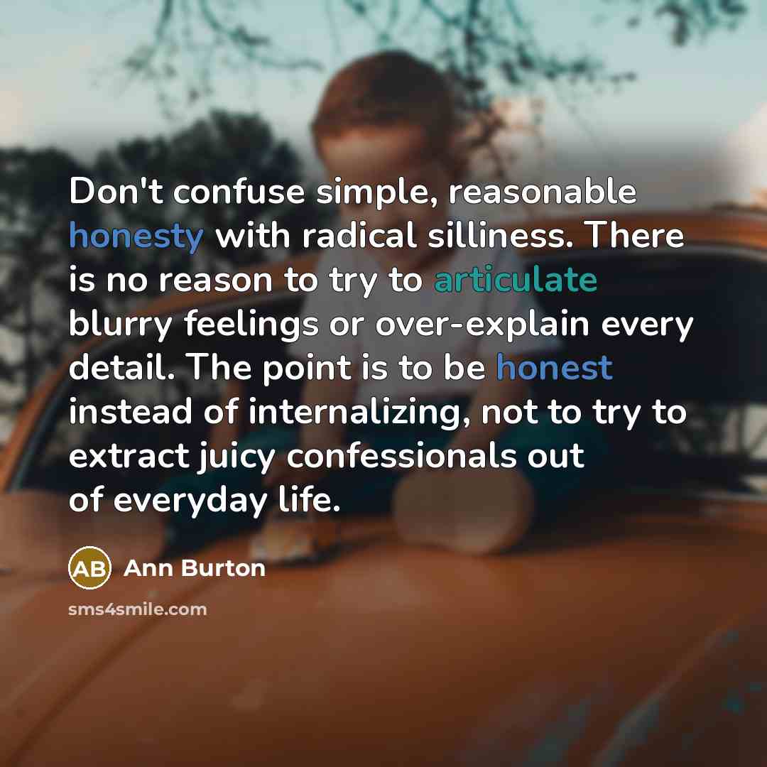 “Don't confuse simple, reasonable honesty with radical silliness. There is…” quote by Ann Burton