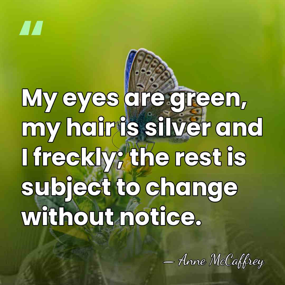 My eyes are green, my hair is silver and I freckly; the&hellip; - Anne McCaffrey