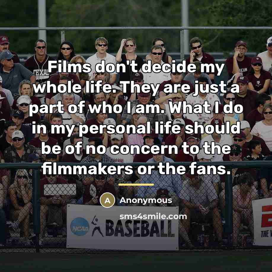 “Films don't decide my whole life. They are just a…” quote by Anonymous