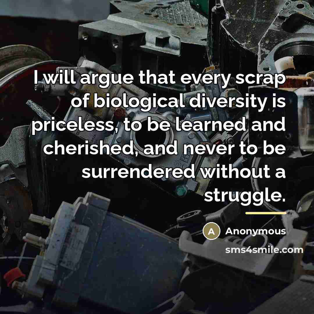 “I will argue that every scrap of biological diversity is…” quote by Anonymous