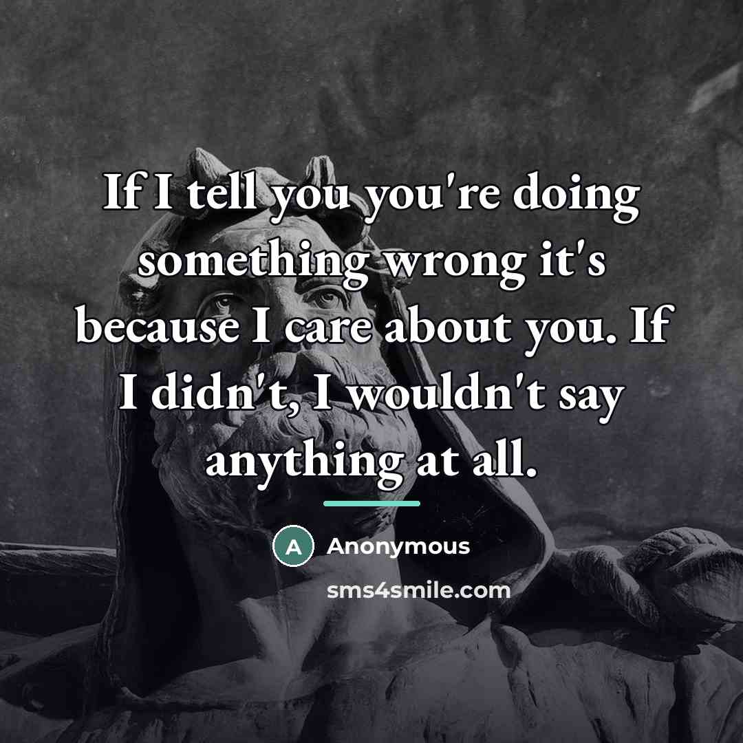 “If I tell you you're doing something wrong it's because…” quote by Anonymous