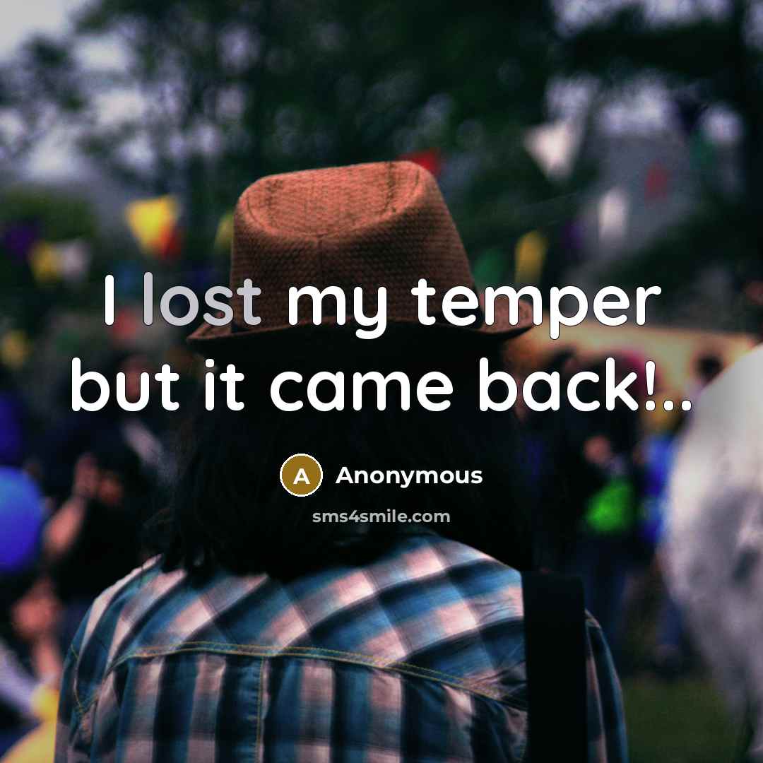 “I lost my temper but it came back!..” quote by Anonymous