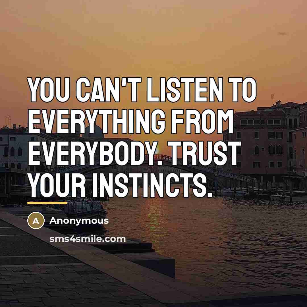 “You can't listen to everything from everybody. Trust your instincts.…” quote by Anonymous