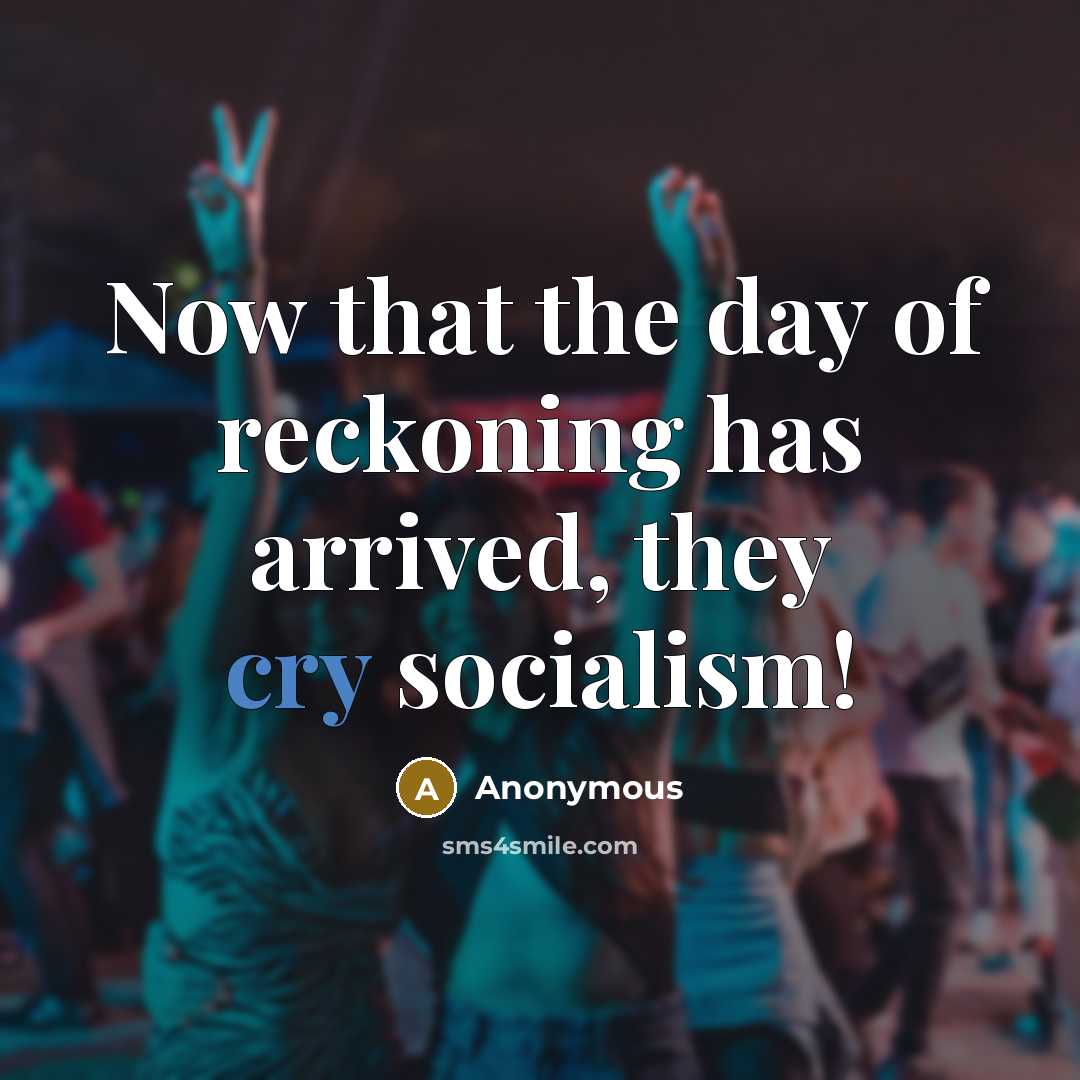 “Now that the day of reckoning has arrived, they cry…” quote by Anonymous