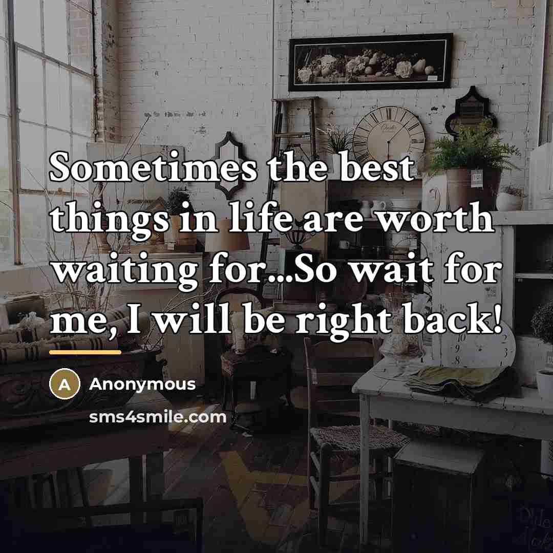 “Sometimes the best things in life are worth waiting for...So…” quote by Anonymous