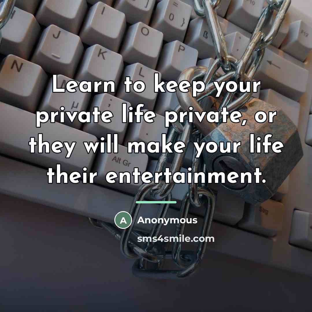 “Learn to keep your private life private, or they will…” quote by Anonymous