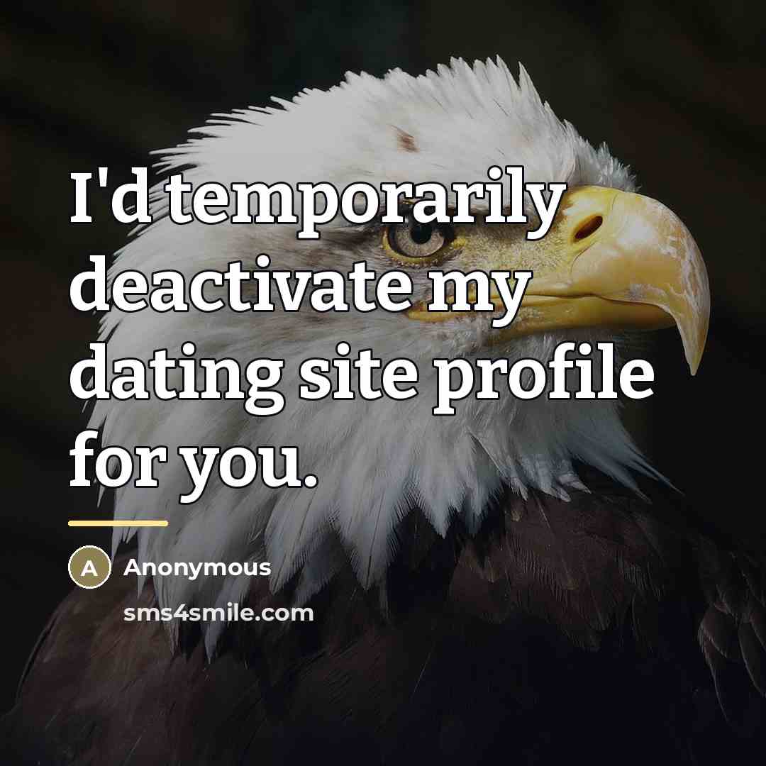 “I'd temporarily deactivate my dating site profile for you.…” quote by Anonymous