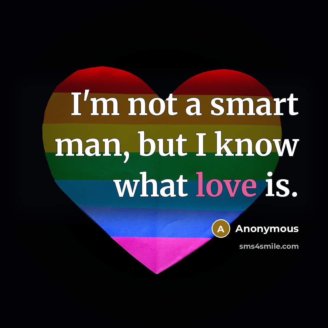 “I'm not a smart man, but I know what love…” quote by Anonymous