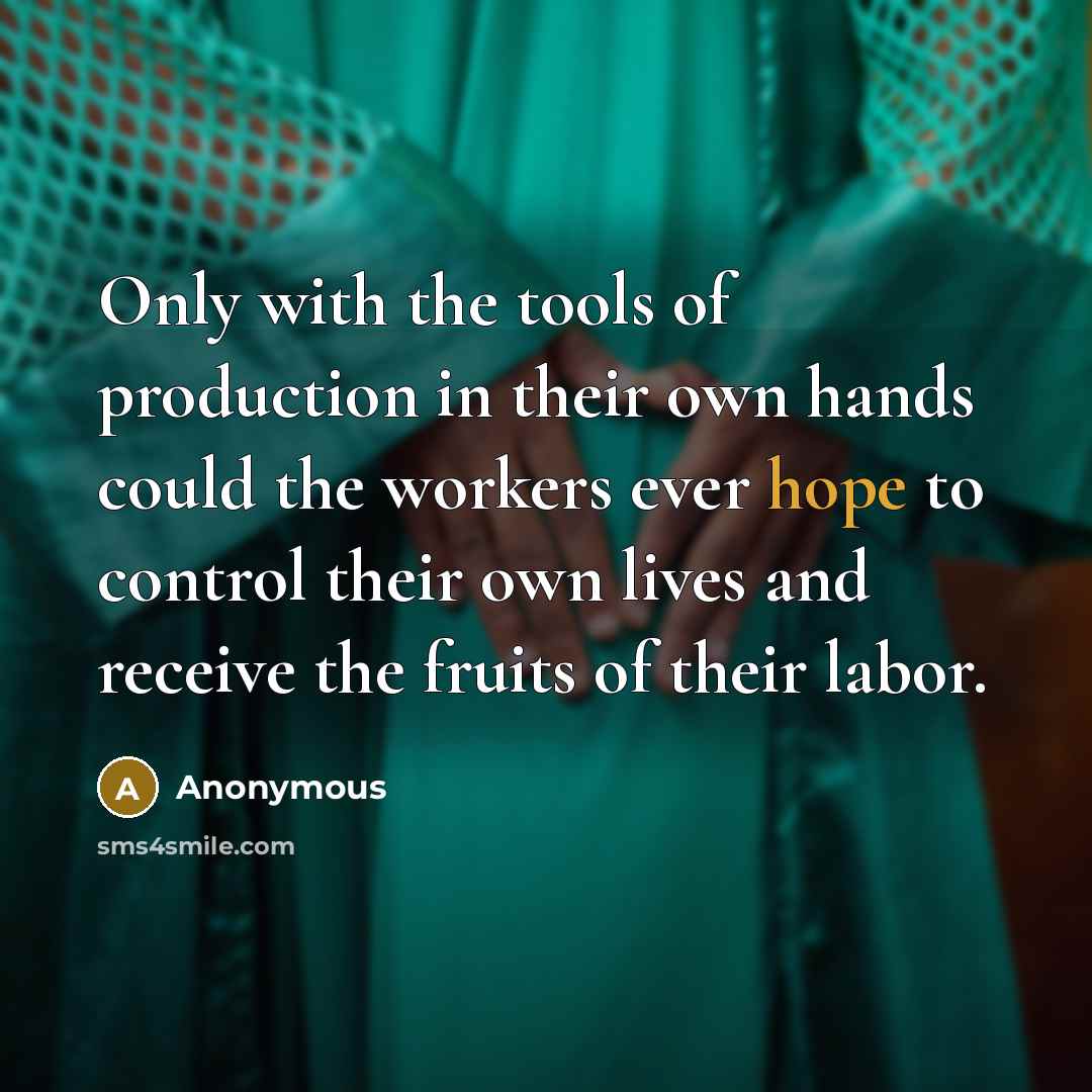 “Only with the tools of production in their own hands…” quote by Anonymous