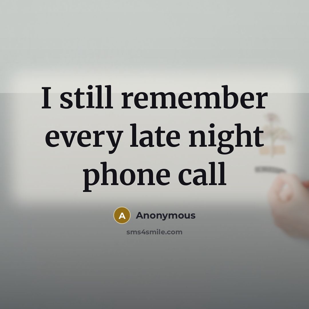 “I still remember every late night phone call” quote by Anonymous