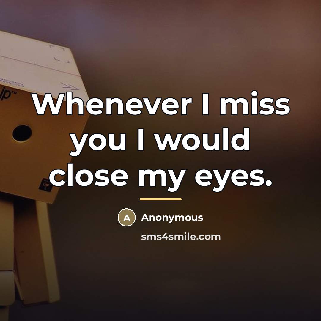 “Whenever I miss you I would close my eyes.…” quote by Anonymous