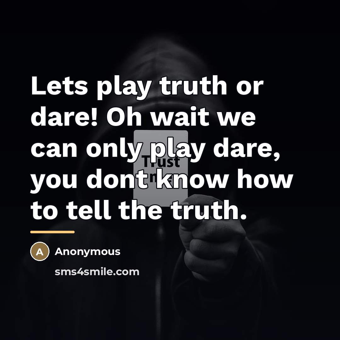 “Lets play truth or dare! Oh wait we can only…” quote by Anonymous