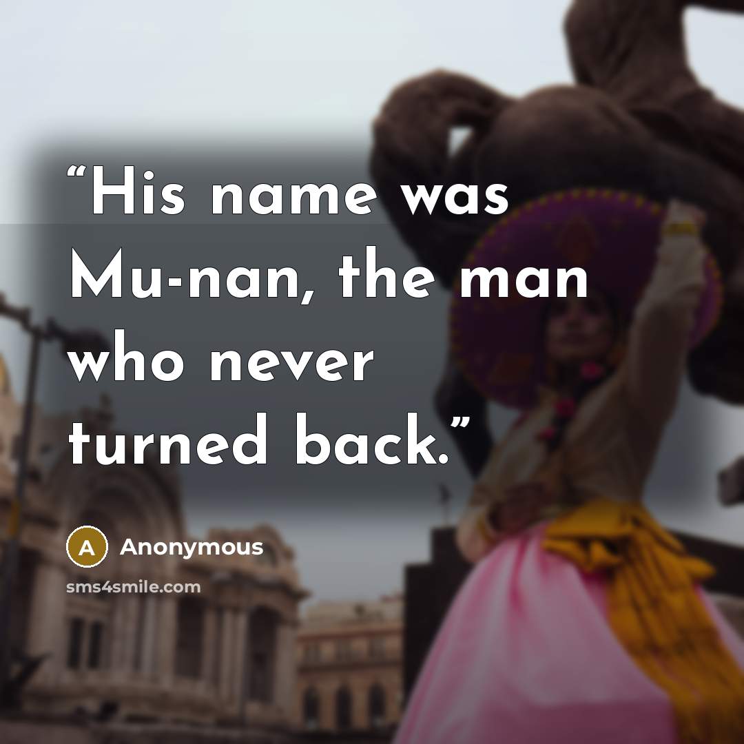 “His name was Mu-nan, the man who never turned back.” quote by Anonymous