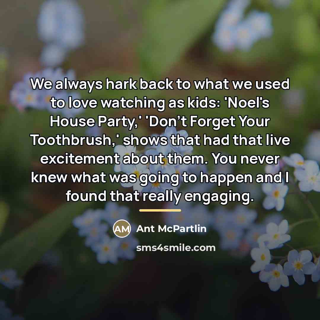 “We always hark back to what we used to love…” quote by Ant McPartlin
