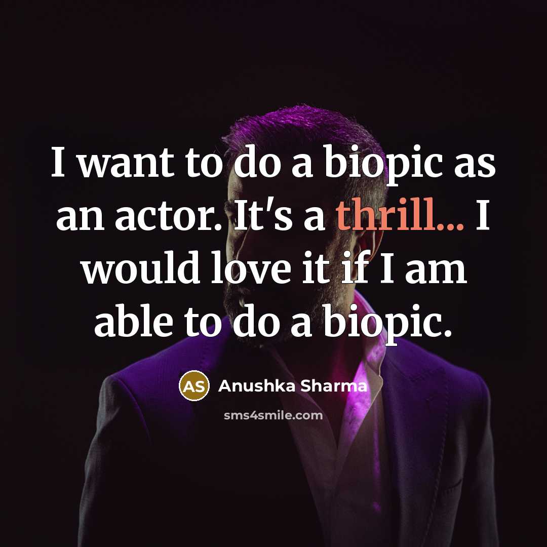 “I want to do a biopic as an actor. It's…” quote by Anushka Sharma