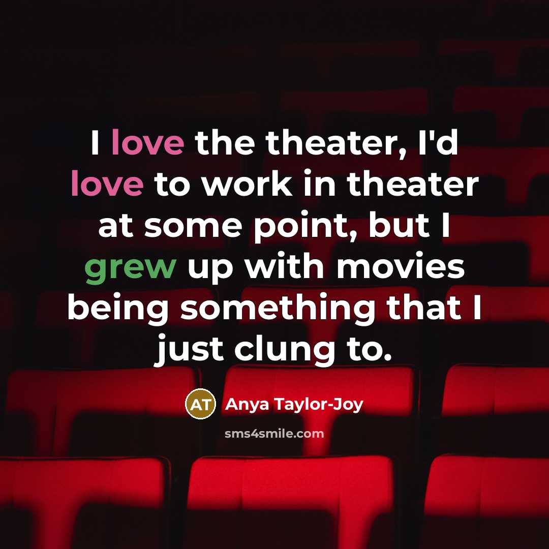 “I love the theater, I'd love to work in theater…” quote by Anya Taylor-Joy