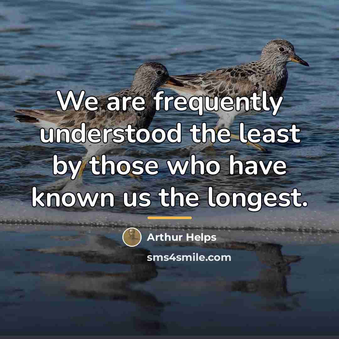 “We are frequently understood the least by those who have…” quote by Arthur Helps