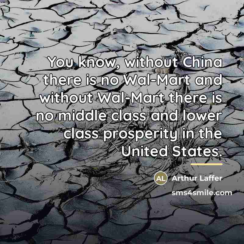 “You know, without China there is no Wal-Mart and without…” quote by Arthur Laffer