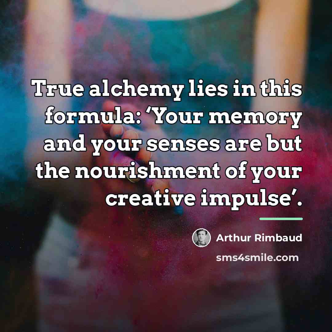 “True alchemy lies in this formula: ‘Your memory and your…” quote by Arthur Rimbaud