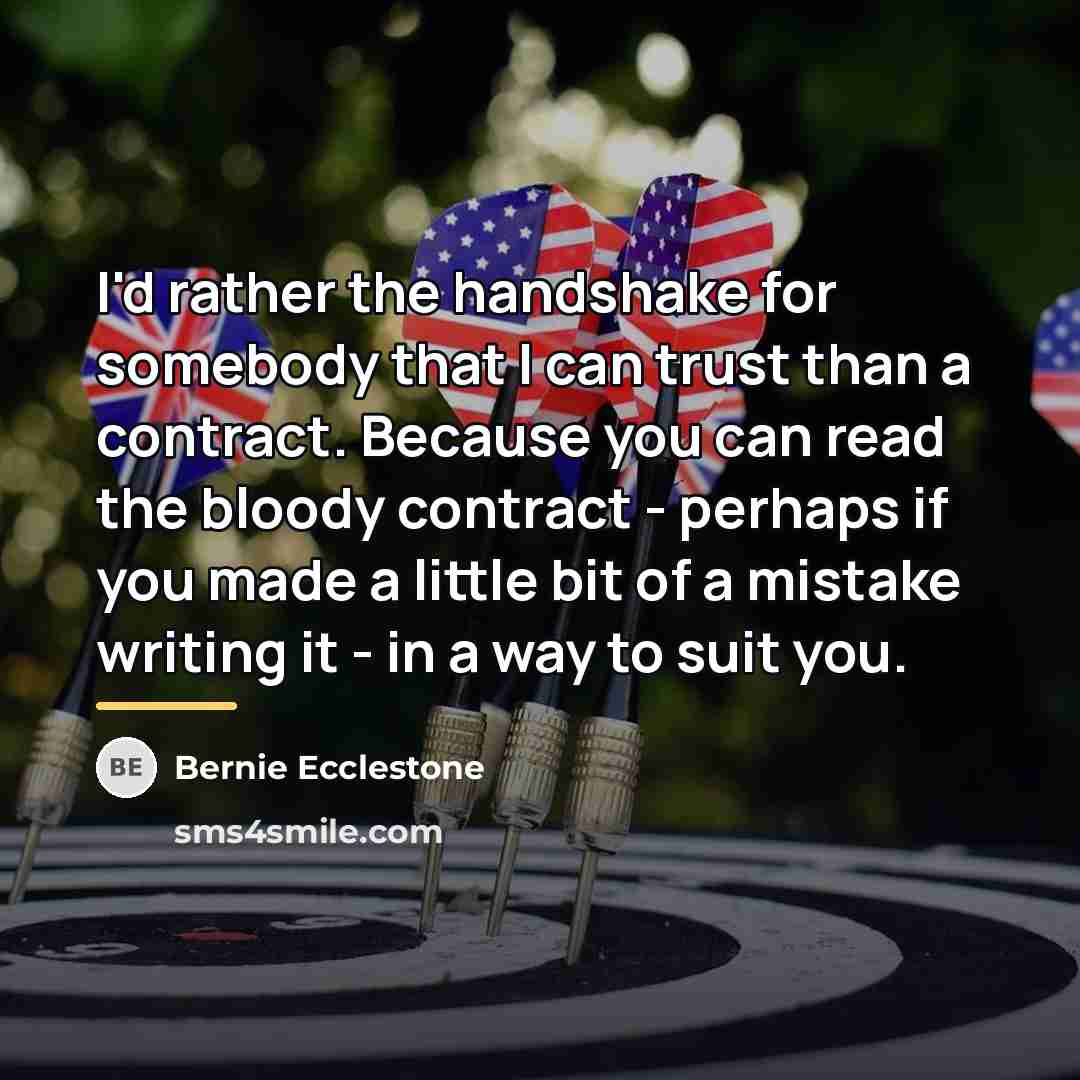 “I'd rather the handshake for somebody that I can trust…” quote by Bernie Ecclestone