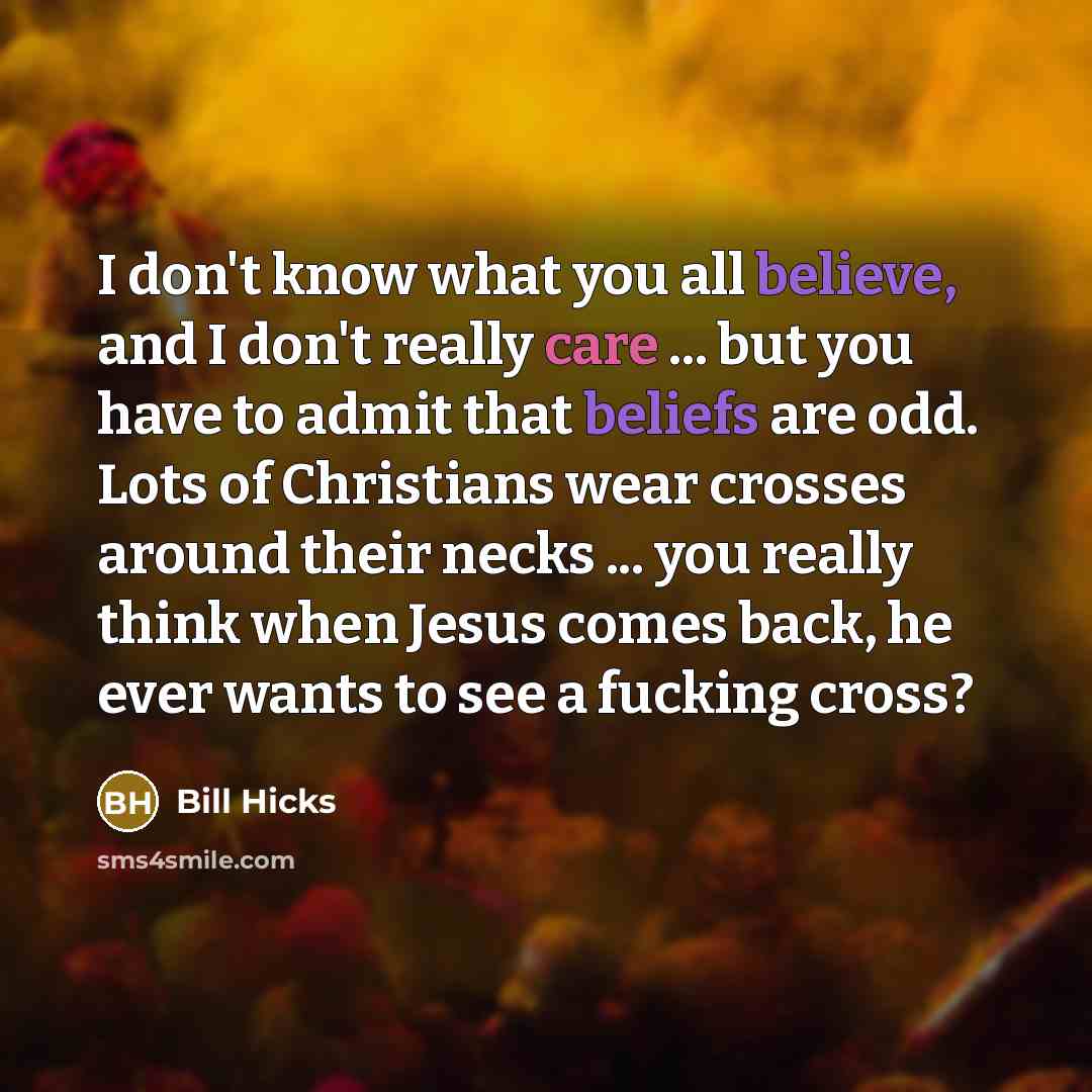 “I don't know what you all believe, and I don't…” quote by Bill Hicks
