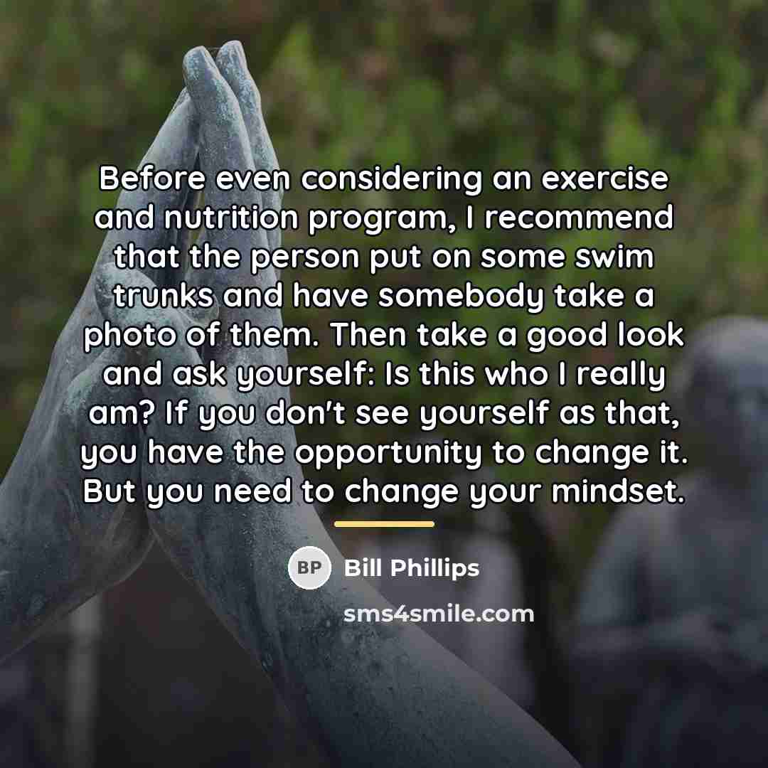 “Before even considering an exercise and nutrition program, I recommend…” quote by Bill Phillips