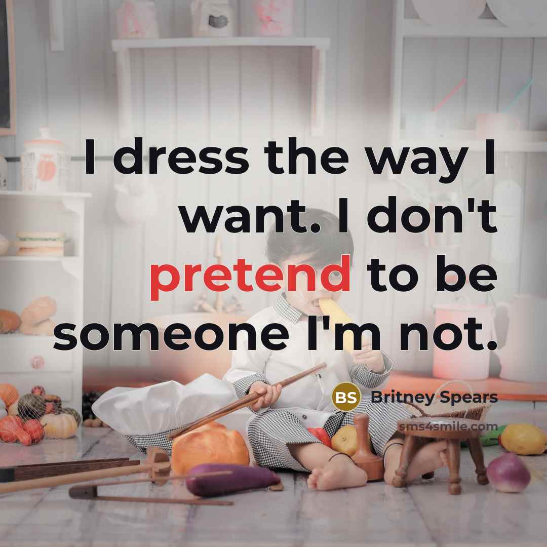 “I dress the way I want. I don't pretend to…” quote by Britney Spears
