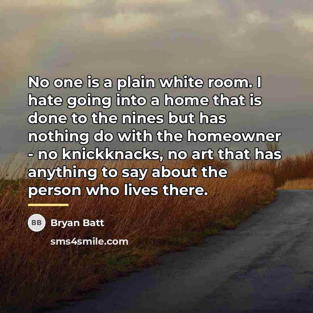 “No one is a plain white room. I hate going…” quote by Bryan Batt