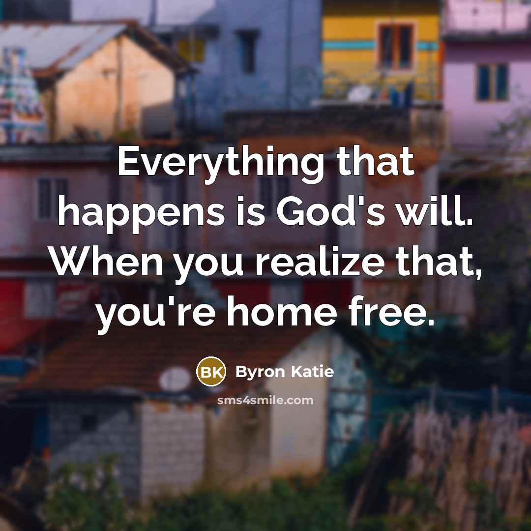 “Everything that happens is God's will. When you realize that,…” quote by Byron Katie