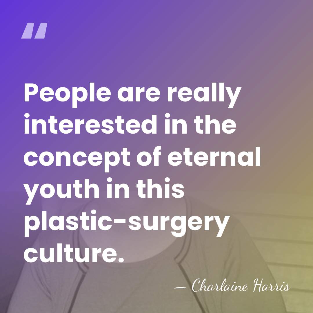 People are really interested in the concept of eternal youth in this&hellip; - Charlaine Harris