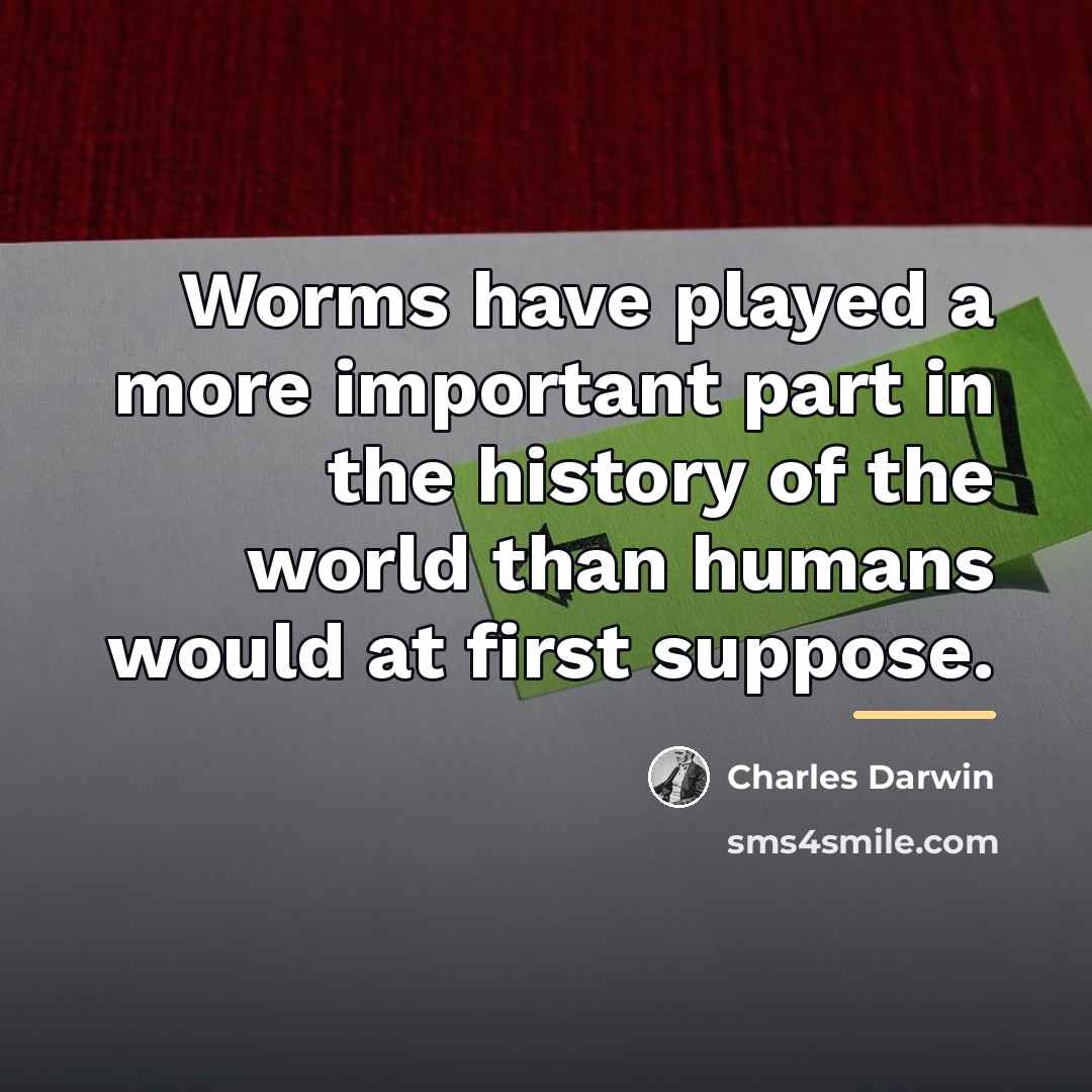 “Worms have played a more important part in the history…” quote by Charles Darwin