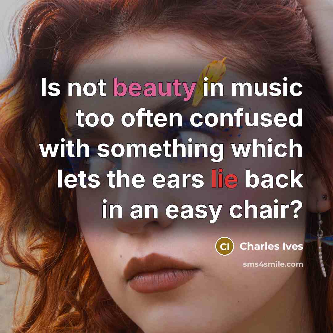 “Is not beauty in music too often confused with something…” quote by Charles Ives