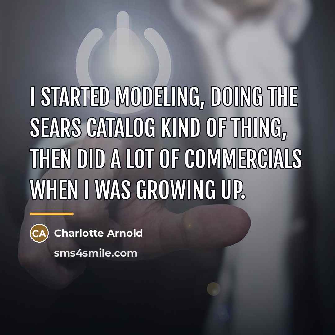 “I started modeling, doing the Sears catalog kind of thing,…” quote by Charlotte Arnold
